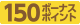 ボーナス150ポイント