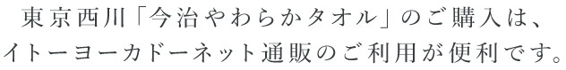 東京西川「今治やわらかタオル」のご購入は、イトーヨーカドーネット通販のご利用が便利です。