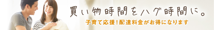 子育てママ応援 母子健康手帳のご提示で登録日より4年間配送料金¥100（税込）