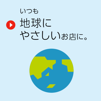 いつも地球にやさしいお店に。