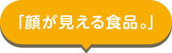 「顔が見える食品。」