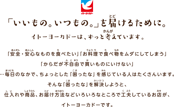 いいもの。いつもの。」を届けるために。 イトーヨーカドーは、ずっと考えています。