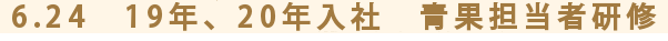6.24　19年、20年入社　青果担当者研修