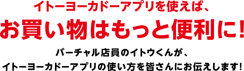 イトーヨーカドーアプリを使えば、お買い物はもっと便利に!