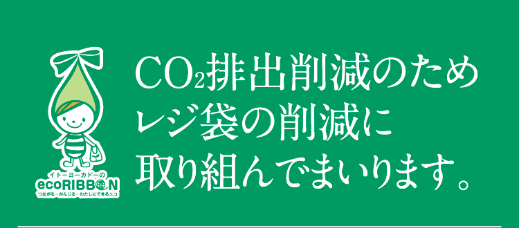 CO2排出削減のためレジ袋の削減に取り組んでまいります。