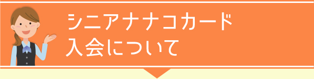 シニアナナコカード入会について