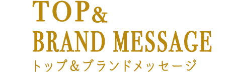 TOP&BRAND MESSAGE トップ＆ブランドメッセージ