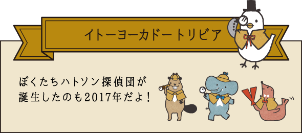 イトーヨーカドー トリビア ぼくたちハトソン探偵団が誕生したのも2017年だよ！