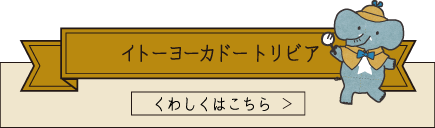 イトーヨーカドー トリビア くわしくはこちら