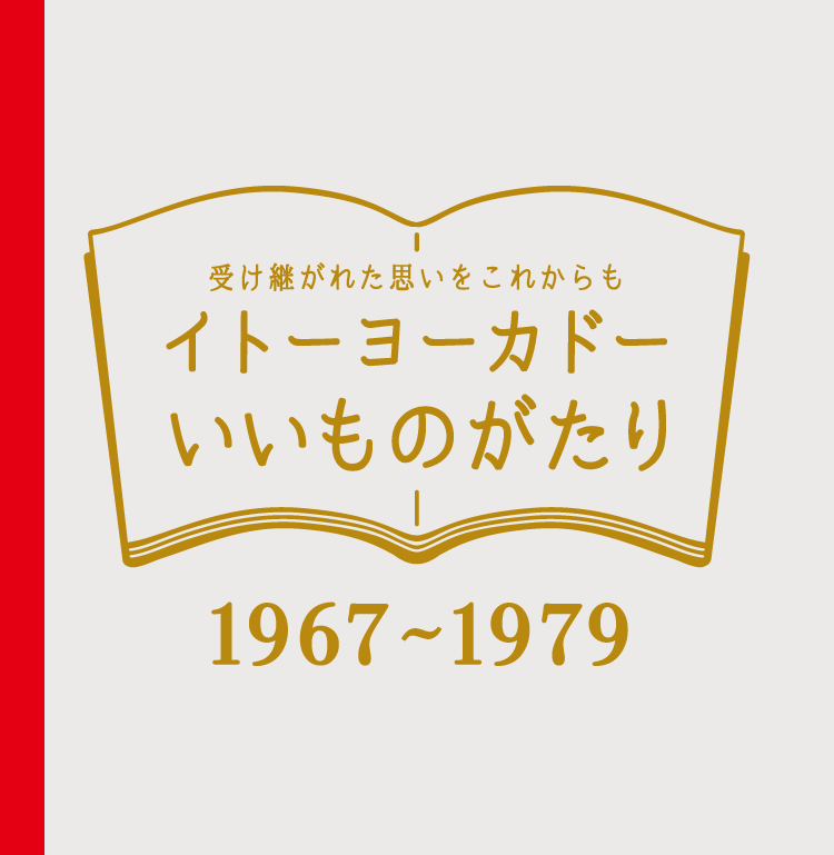 受け継がれた思いをこれからもイトーヨーカドーいいものがたり 1967~1979