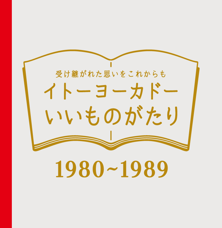 受け継がれた思いをこれからもイトーヨーカドーいいものがたり 1980~1989