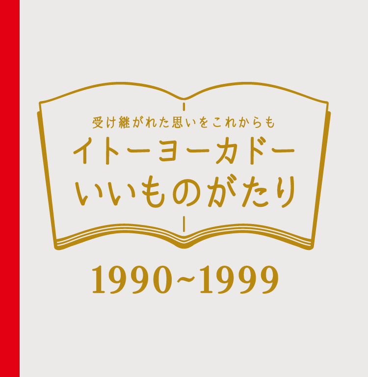 受け継がれた思いをこれからもイトーヨーカドーいいものがたり 1990~1999