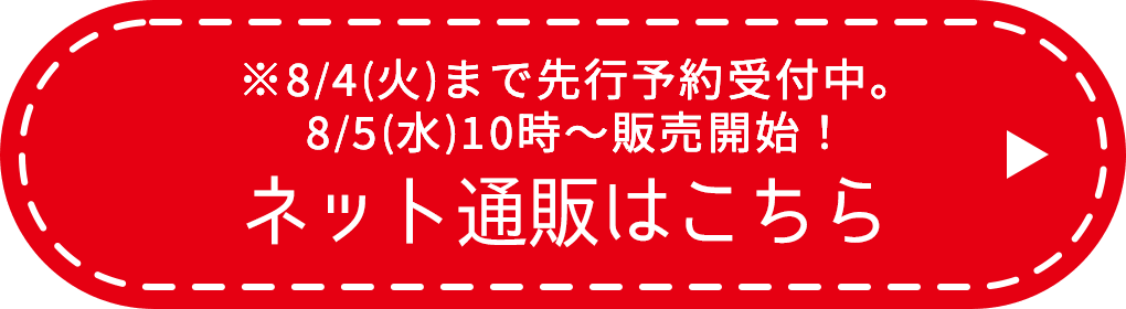 ※8/4(火)まで先行予約受付中。8/5(水)10時〜販売開始！ ネット通販はこちら