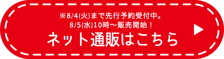 ※8/4(火)まで先行予約受付中。8/5(水)10時〜販売開始！ ネット通販はこちら