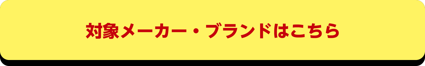 対象メーカー・ブランドはこちら