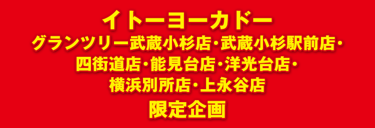 イトーヨーカドー グランツリー武蔵小杉店・武蔵小杉駅前店・四街道店・能見台店・洋光台店・横浜別所店・上永谷店 限定企画