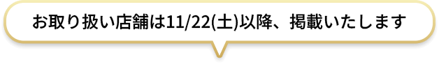お取り扱い店舗は11/22(土)以降、掲載いたします