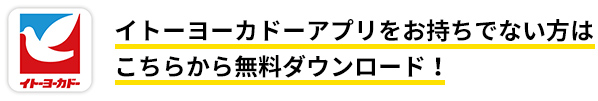 イトーヨーカドーアプリをお持ちでない方はこちらから無料ダウンロード！