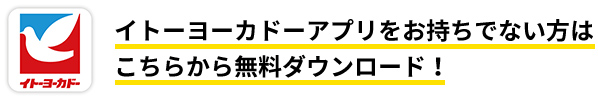 イトーヨーカドーアプリをお持ちでない方はこちらから無料ダウンロード！