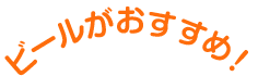 ビールがおすすめ！