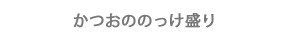 かつおののっけ盛り