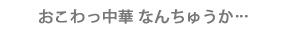 おこわっ中華 なんちゅうか…