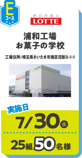 Eコース LOTTE 浦和工場お菓子の学校 工場住所：埼玉県さいたま市南区沼影3-1-1 実施日：7/30(水) 25組50名様