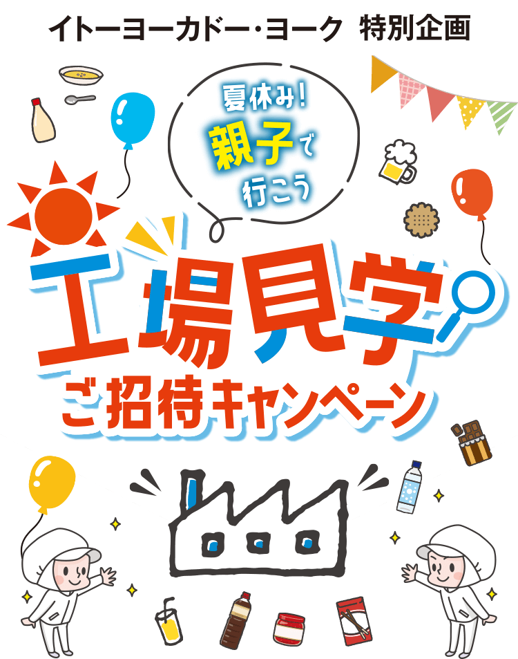 イトーヨーカドー・ヨーク 特別企画 夏休み！親子で行こう 工場見学ご招待キャンペーン