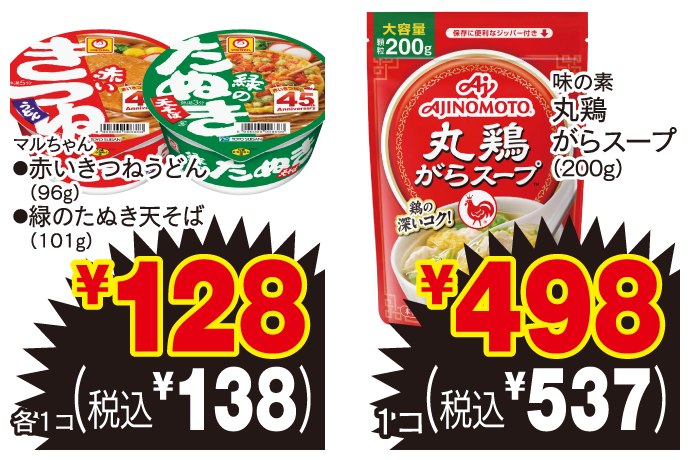 マルちゃん ●赤いきつねうどん（96g） ●緑のたぬき天そば（101g） 各1コ ￥128 （税込￥138） 味の素 丸鶏がらスープ（200g） 1コ ￥498 （税込￥537）