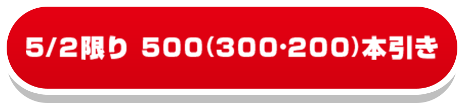 5/2限り 500（300・200）本引き