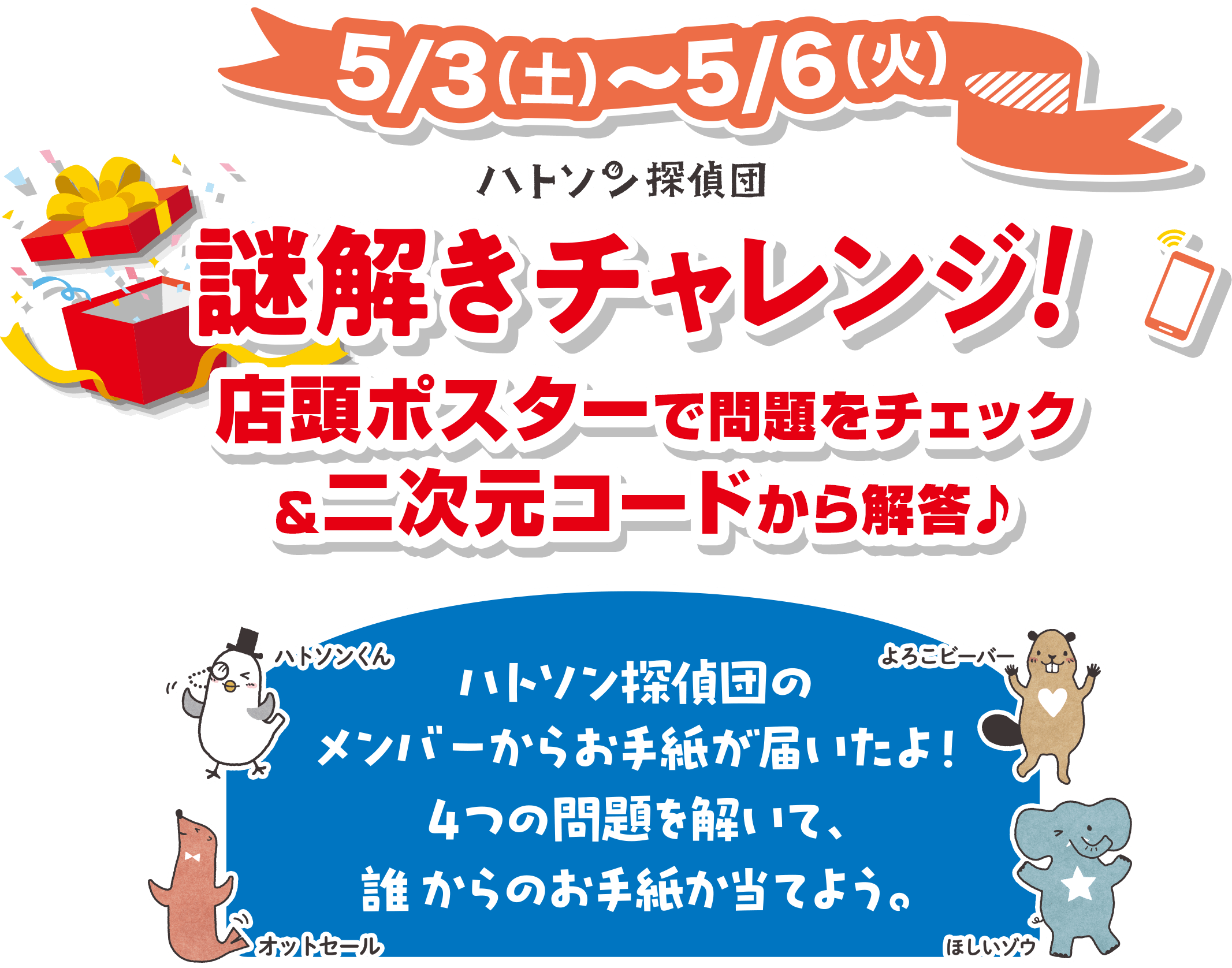 5/3(土)〜5/6(火) ハトソン探偵団 謎解きチャレンジ！ 店頭ポスターで問題をチェック＆二次元コードから解答♪ ハトソン探偵団のメンバーからお手紙が届いたよ！４つの問題を解いて。誰からのお手紙か当てよう。