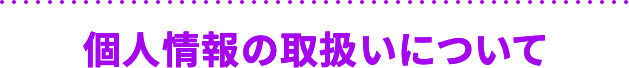 個人情報の取扱いについて