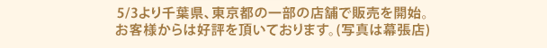 5/3より千葉県、東京都の一部の店舗で販売を開始。お客様からは好評を頂いております。(写真は幕張店)