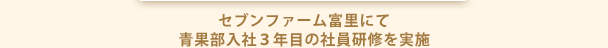 セブンファーム富里にて 青果部入社３年目の社員研修を実施