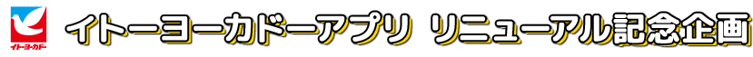 イトーヨーカドーアプリリニューアル記念企画