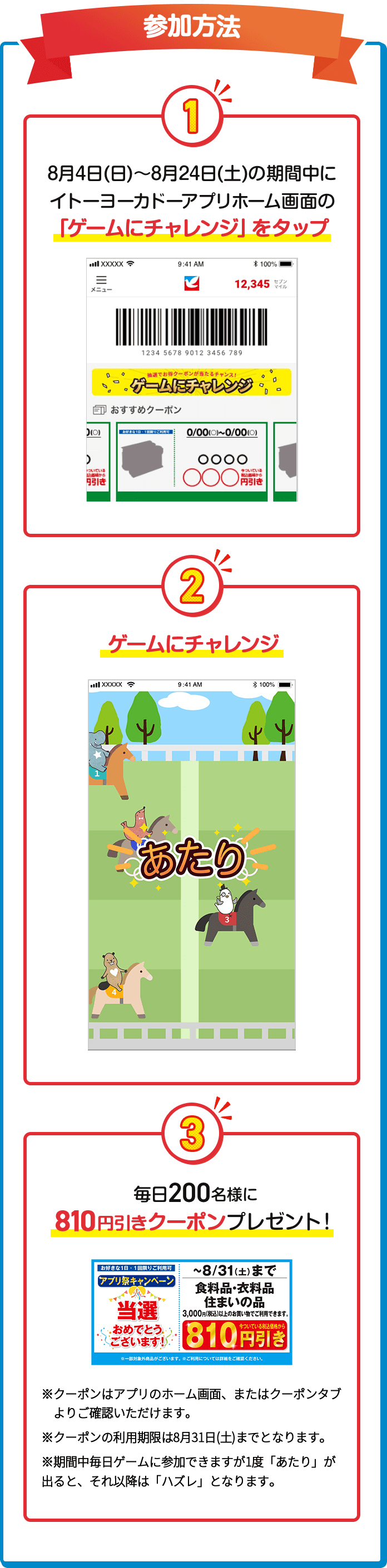 8月4日(日)〜8月31日(土)の期間中にイトーヨーカドーアプリホーム画面の「ゲームにチャレンジ」をタップ、ゲームにチャレンジ、毎日200名様に810円引きクーポンプレゼント！