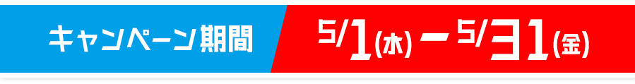 キャンペーン期間:5/1(水)〜5/31(金)