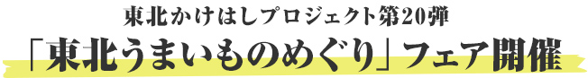 東北かけはしプロジェクト第20弾「東北うまいものめぐり」フェア開催