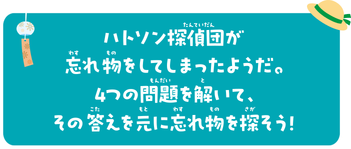 ハトソン探偵団が忘れ物をしてしまったようだ。4つの問題を解いて、その答えを元に忘れ物を探そう！
