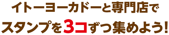 イトーヨーカドーと専門店でスタンプを3コずつ集めよう！
