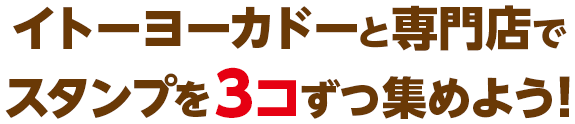 イトーヨーカドーと専門店でスタンプを3コずつ集めよう！