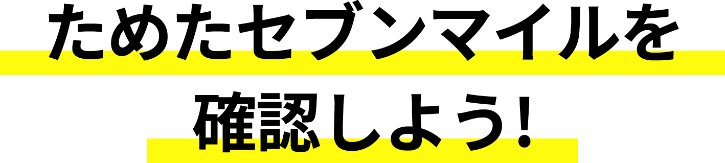 ためたセブンマイルを確認しよう!