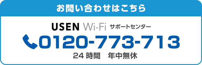 お問い合わせはこちら USEN Wi-Fi サポートセンター 0120-773-713　24時間　年中無休